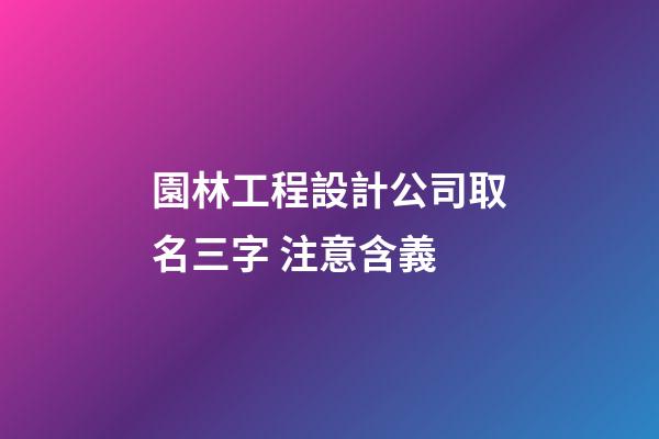 園林工程設計公司取名三字 注意含義-第1張-公司起名-玄機派